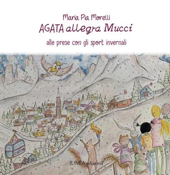 Agata allegra Mucci alle prese con gli sport invernali. Ediz. italiana e inglese - Maria Pia Morelli - Libro Linea Edizioni 2026 | Libraccio.it
