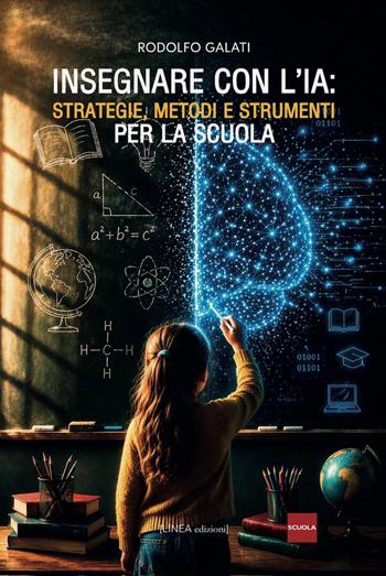 Insegnare con l'IA. Strategie, metodi e strumenti per la scuola - Rodolfo Galati - Libro Linea Edizioni 2026, Linea saggistica | Libraccio.it