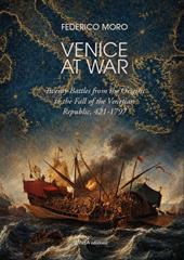 Venice at war. Twenty battles from the origins to the fall of the Venetian Republic, 421-1797
