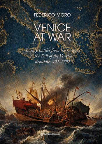 Venice at war. Twenty battles from the origins to the fall of the Venetian Republic, 421-1797 - Federico Moro - Libro Linea Edizioni 2026, Linea saggistica | Libraccio.it
