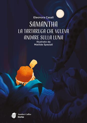Samantha. la tartaruga che voleva andare sulla luna - Eleonora Casali - Libro Another Coffee Stories 2024 | Libraccio.it