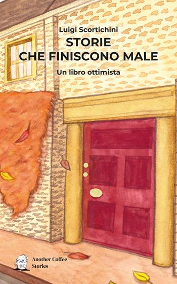 Storie che finiscono male. Un libro ottimista - Luigi Scortichini - Libro Another Coffee Stories 2024 | Libraccio.it
