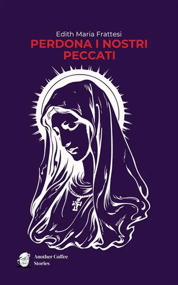 Perdona i nostri peccati - Edith Maria Frattesi - Libro Another Coffee Stories 2025 | Libraccio.it