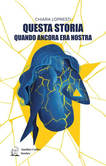 Questa storia quando ancora era nostra - Chiara Lopresti - Libro Another Coffee Stories 2025 | Libraccio.it