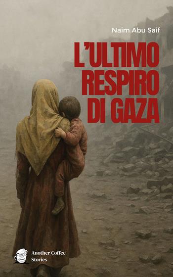 L'ultimo respiro di Gaza - Naim Abu Saif - Libro Another Coffee Stories 2025 | Libraccio.it