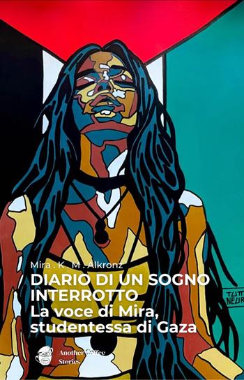 Diario di un sogno interrotto. La voce di Mira, studentessa di Gaza - Mira K. M. Alkronz - Libro Another Coffee Stories 2025 | Libraccio.it