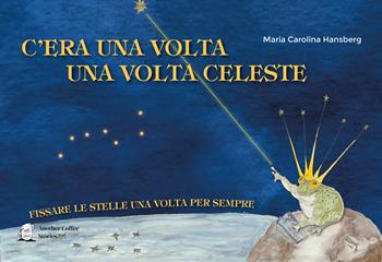 C'era una volta la volta celeste. Fissare le stelle una volta per sempre - Maria Carolina Hansberg - Libro Another Coffee Stories 2025 | Libraccio.it