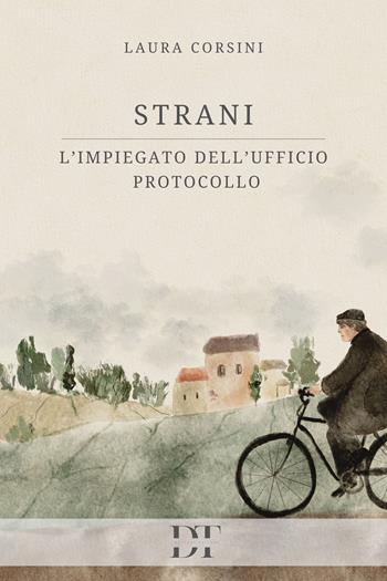 Strani. L'impiegato dell'Ufficio Protocollo - Laura Corsini - Libro De Tomi Editore 2024, Rivelazioni | Libraccio.it