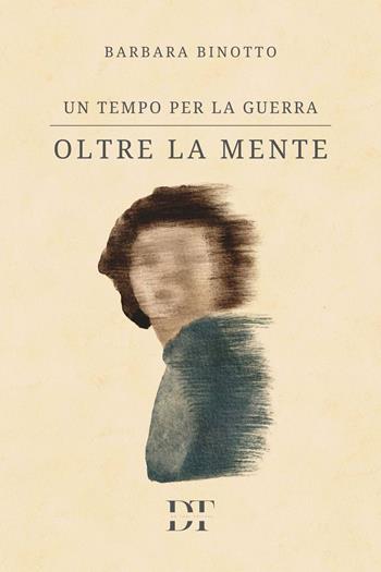 Un tempo per la guerra. Oltre la mente - Barbara Binotto - Libro De Tomi Editore 2025, Universi | Libraccio.it