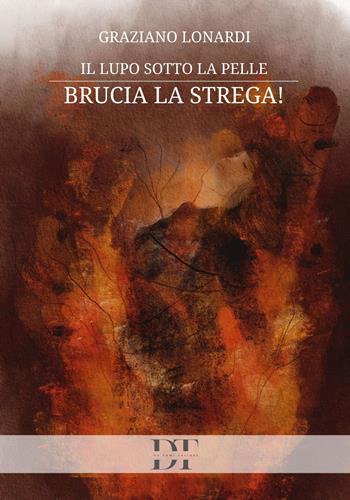 Il lupo sotto la pelle. Brucia la strega! - Graziano Lonardi - Libro De Tomi Editore 2025 | Libraccio.it