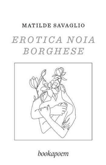 Erotica noia borghese - Matilde Savaglio - Libro bookapoem 2023 | Libraccio.it