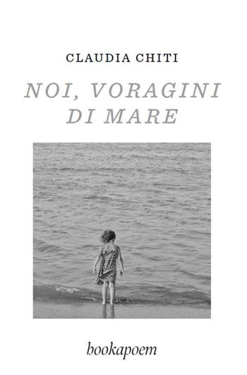 Noi, voragini di mare - Claudia Chiti - Libro bookapoem 2024 | Libraccio.it