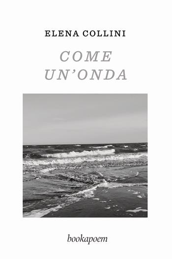 Come un'onda - Elena Collini - Libro bookapoem 2024 | Libraccio.it