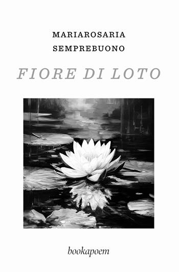 Fiore di loto - Mariarosaria Semprebuono - Libro bookapoem 2024 | Libraccio.it