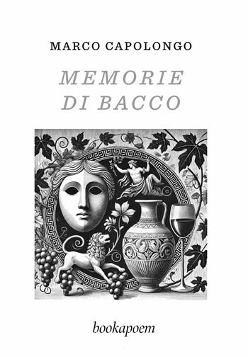 Memorie di Bacco - Marco Capolongo - Libro bookapoem 2025 | Libraccio.it