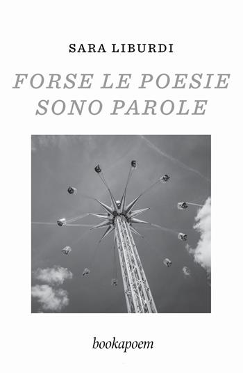 Forse le poesie sono parole - Sara Liburdi - Libro bookapoem 2024 | Libraccio.it