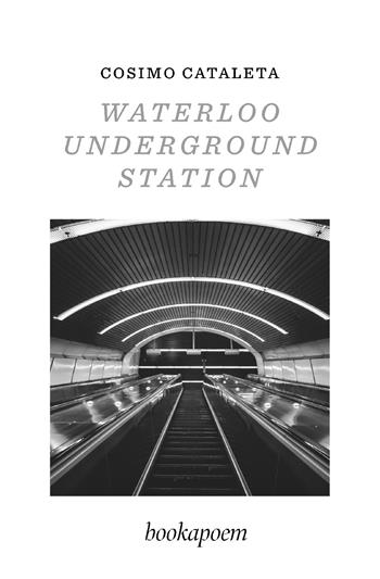 Waterloo Underground Station - Cosimo Cataleta - Libro bookapoem 2024 | Libraccio.it