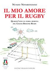 Il mio amore per il rugby. Quarant'anni di storia sportiva del Cesano Boscone Rugby