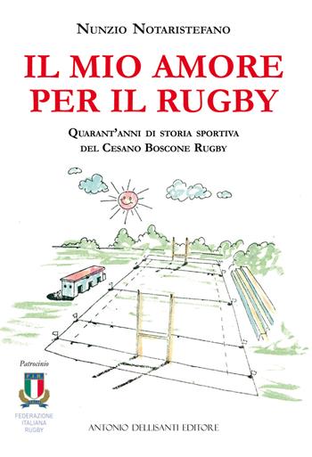 Il mio amore per il rugby. Quarant'anni di storia sportiva del Cesano Boscone Rugby - Nunzio Notaristefano - Libro Dellisanti 2023 | Libraccio.it
