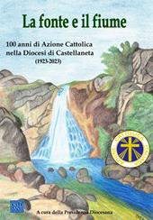 La fonte e il fiume. 100 anni di Azione Cattolica Italiana nella diocesi di Castellaneta