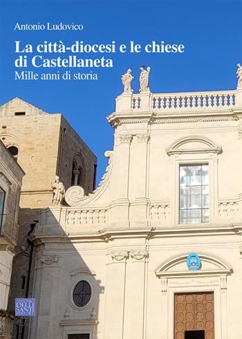 La città-diocesi e le chiese di Castellaneta. Mille anni di storia - Antonio Ludovico - Libro Dellisanti 2024 | Libraccio.it