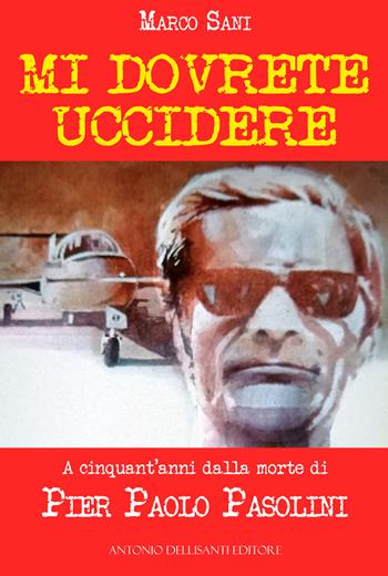 Mi dovrete uccidere. A cinquant'anni dalla morte di Pier Paolo Pasolini - Marco Sani - Libro Dellisanti 2024 | Libraccio.it