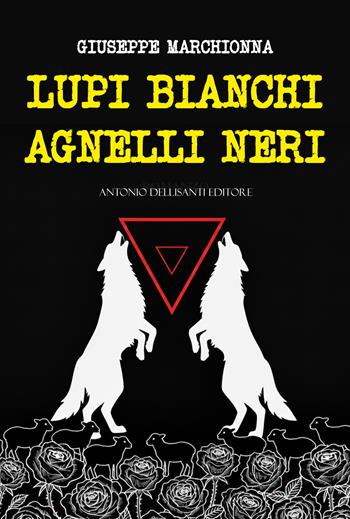 Lupi bianchi agnelli neri - Giuseppe Marchionna - Libro Dellisanti 2026 | Libraccio.it
