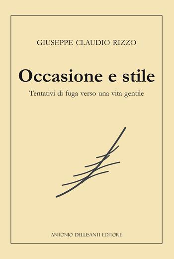 Occasione e stile. Tentativi di fuga verso una vita gentile - Giuseppe Claudio Rizzo - Libro Dellisanti 2026 | Libraccio.it