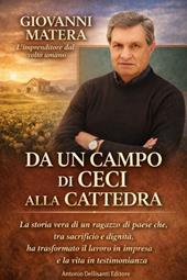 Da un campo di ceci alla cattedra. La storia vera di un ragazzo di paese che, tra sacrificio e dignità, ha trasformato il lavoro in impresa e la vita in testimonianza