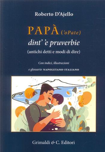 Papà (’o Pate) dint’ ’e pruverbie (200 antichi detti e modi di dire) - Roberto D'Ajello - Libro Grimaldi & C. 2024, Biblioteca napoletana | Libraccio.it