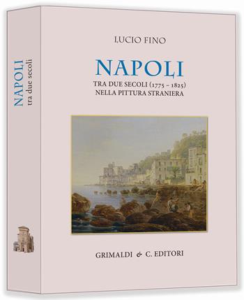 Napoli tra due secoli (1775-1825) nella pittura straniera. Ediz. a colori - Lucio Fino - Libro Grimaldi & C. 2024 | Libraccio.it