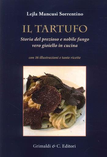 Il tartufo. Storia del prezioso e nobile fungo vero gioiello in cucina - Lejla Mancusi Sorrentino - Libro Grimaldi & C. 2024 | Libraccio.it