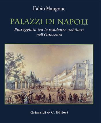 Palazzi di Napoli. Passeggiata tra le residenze nobiliari nell'Ottocento. Ediz. a colori - Fabio Mangone - Libro Grimaldi & C. 2024 | Libraccio.it