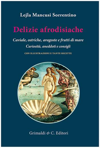 Delizie afrodisiache. Caviale, ostriche, aragoste e frutti di mare. Curiosità, aneddoti e consigli - Lejla Mancusi Sorrentino - Libro Grimaldi & C. 2025 | Libraccio.it