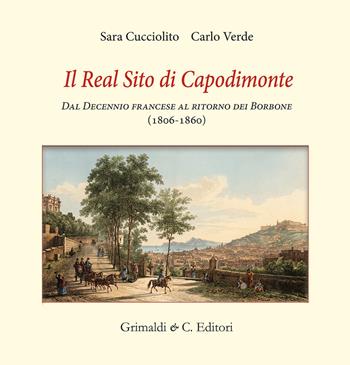 Il real sito di Capodimonte. Dal decennio francese al ritorno dei Borbone (1806-1860) - Sara Cucciolito, Carlo Verde - Libro Grimaldi & C. 2026 | Libraccio.it