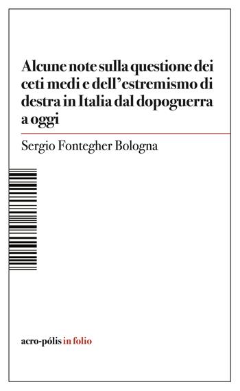 Alcune note sulla questione dei ceti medi e dell'estremismo di destra in Italia dal dopoguerra a oggi - Sergio Fontegher Bologna - Libro Acro-Pòlis 2024 | Libraccio.it