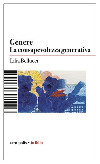 Genere. La consapevolezza generativa - Lilia Bellucci - Libro Acro-Pòlis 2024, Acro-pòlis in folio | Libraccio.it