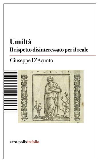 Umiltà. Il rispetto disinteressato per il reale - Giuseppe D'Acunto - Libro Acro-Pòlis 2024, Acro-pòlis in folio | Libraccio.it