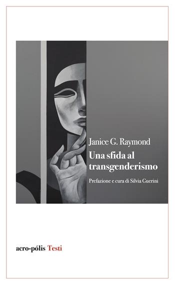 Una sfida al transgenderismo - Janice G. Raymond - Libro Acro-Pòlis 2025, Acro-pòlis testi | Libraccio.it