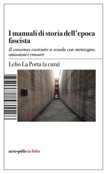 Manuali di storia dell'epoca fascista. Il consenso costruito a scuola con menzogne, omissioni e censure - Lelio La Porta - Libro Acro-Pòlis 2025, Acro-pòlis in folio | Libraccio.it