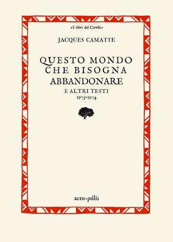 Questo mondo che bisogna abbandonare. E altri testi 1973-1974 - Jacques Camatte - Libro Acro-Pòlis 2025, I libri del covile | Libraccio.it