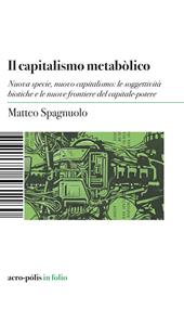 Il capitalismo metabòlico. Nuova specie, nuovo capitalismo: le soggettività biotiche e le nuove frontiere del capitale-potere