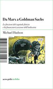 Da Marx a Goldman Sachs. Le finzioni del capitale fittizio e la finanziarizzazione dell'industria