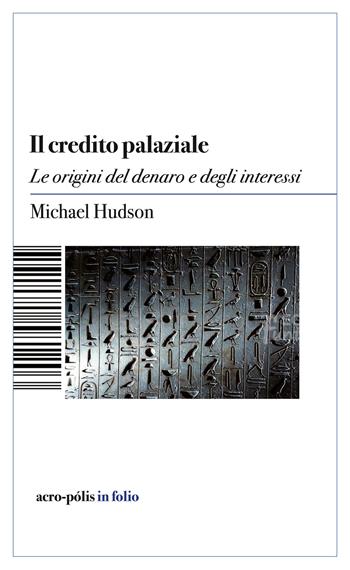 Il credito palaziale. Le origini del denaro e degli interessi - Michael Hudson - Libro Acro-Pòlis 2026, Acro-pòlis in folio | Libraccio.it