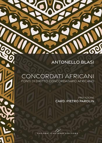 Concordati africani. Fonti di diritto concordatario africano. Ediz. multilingue - Antonello Blasi - Libro Valore Italiano 2024 | Libraccio.it