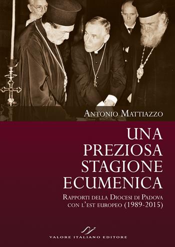 Una preziosa stagione ecumenica. Rapporti della Diocesi di Padova con l’est europeo (1989-2015) - Antonio Mattiazzo - Libro Valore Italiano 2025 | Libraccio.it