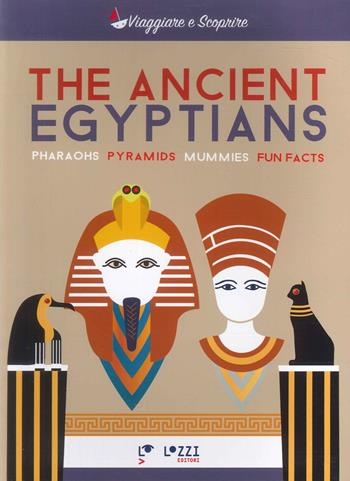 The ancient Egyptians. Pharaohns, pyramids, mummies, fun facts  - Libro Lozzi Editori 2024 | Libraccio.it