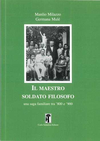 Il maestro soldato filosofo. Una saga familiare tra ’800 e ’900 - Manlio Milazzo, Germana Mulé - Libro Carlo Saladino Editore 2025 | Libraccio.it