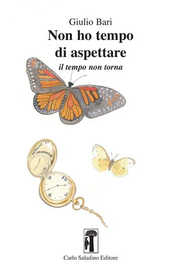 Non ho tempo di aspettare. Il tempo non torna - Giulio Bari - Libro Carlo Saladino Editore 2025, Narrativa | Libraccio.it