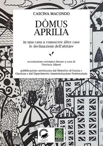 Dòmus Aprilia in una casa a conoscere altre case le declinazioni dell'abitare  - Libro La Ruota 2023, Cascina Macondo | Libraccio.it